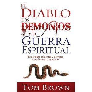 El diablo, los demonios y la guerra espiritual: Poder para enfrentar y derrotar